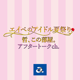 【アフタートーク】エイベのアイドル夏祭り